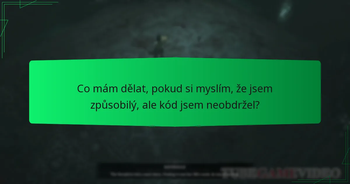 Co mám dělat, pokud si myslím, že jsem způsobilý, ale kód jsem neobdržel?