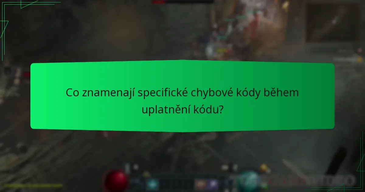 Co znamenají specifické chybové kódy během uplatnění kódu?