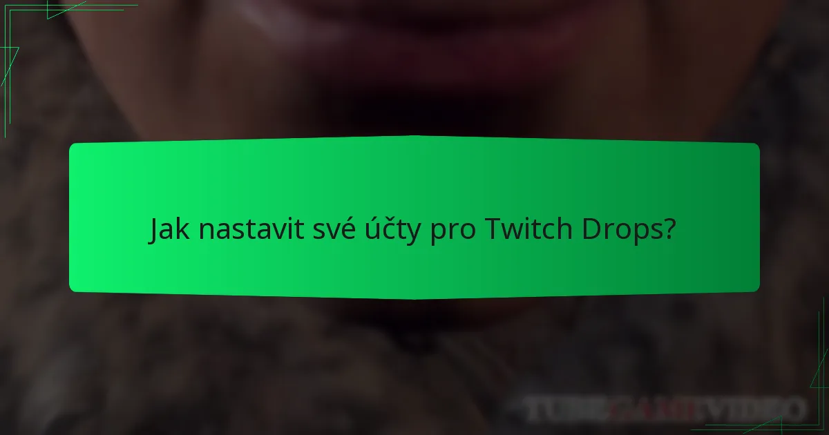 Jak nastavit své účty pro Twitch Drops?