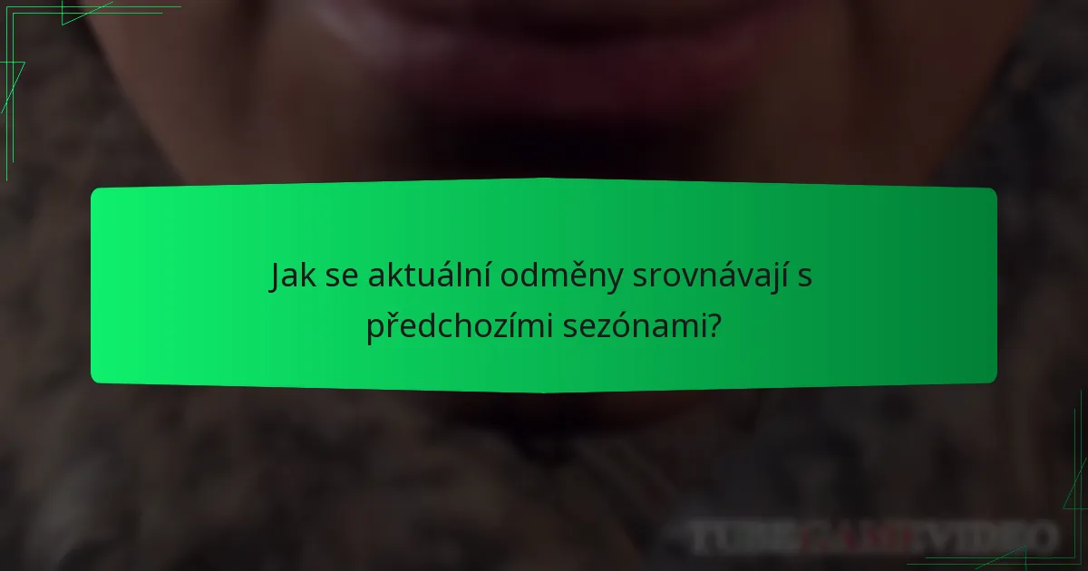 Jak se aktuální odměny srovnávají s předchozími sezónami?