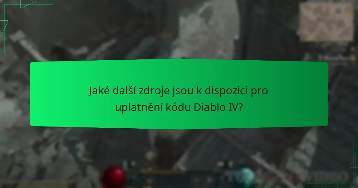 Jaké další zdroje jsou k dispozici pro uplatnění kódu Diablo IV?