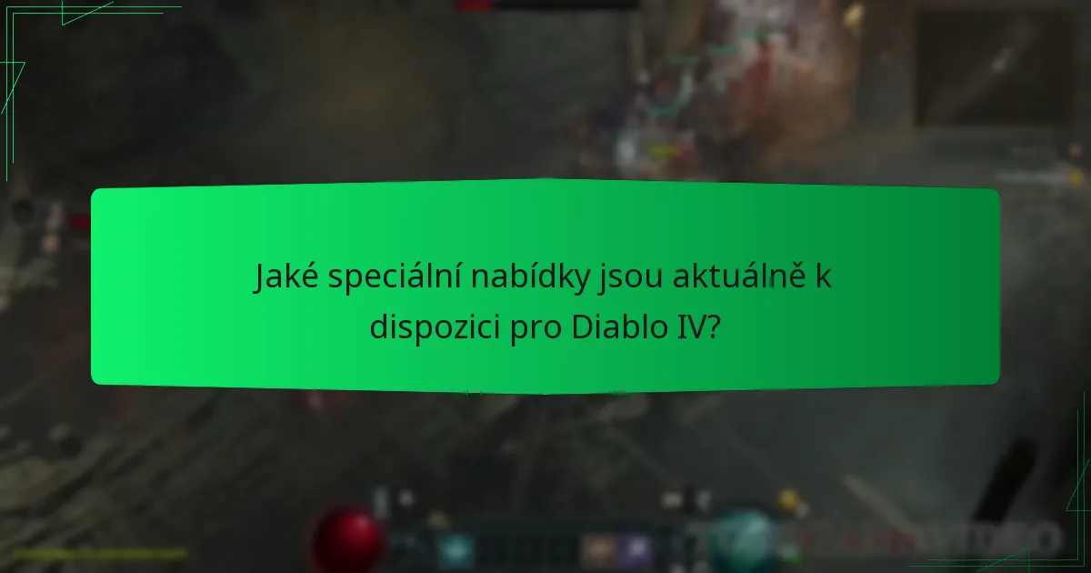 Jaké speciální nabídky jsou aktuálně k dispozici pro Diablo IV?