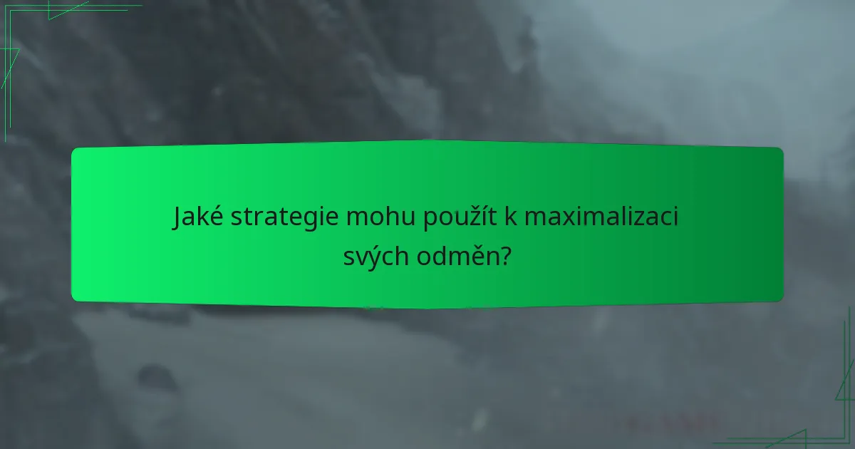 Jaké strategie mohu použít k maximalizaci svých odměn?
